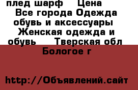 плед шарф  › Цена ­ 833 - Все города Одежда, обувь и аксессуары » Женская одежда и обувь   . Тверская обл.,Бологое г.